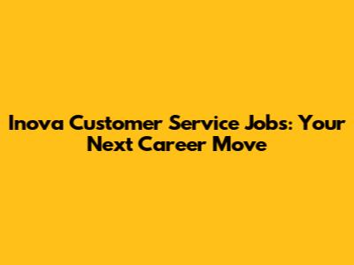 Inova Customer Service Jobs: Your Next Career Move