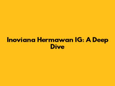 Inoviana Hermawan IG: A Deep Dive
