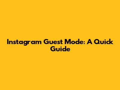 Instagram Guest Mode: A Quick Guide