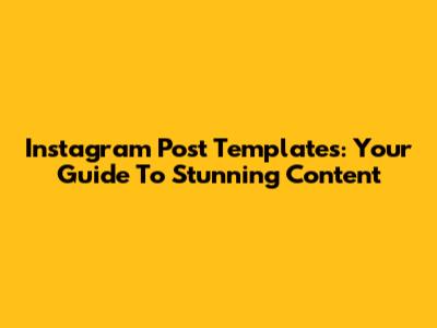 Instagram Post Templates: Your Guide To Stunning Content