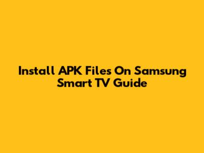 Install APK Files On Samsung Smart TV Guide