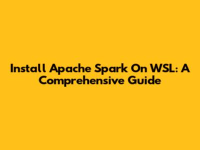 Install Apache Spark On WSL: A Comprehensive Guide