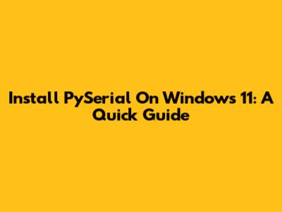 Install PySerial On Windows 11: A Quick Guide