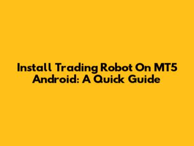 Install Trading Robot On MT5 Android: A Quick Guide