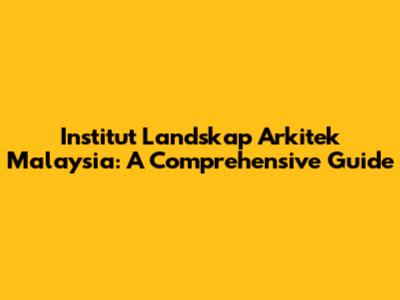 Institut Landskap Arkitek Malaysia: A Comprehensive Guide