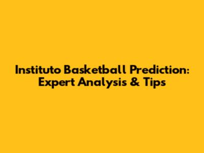 Instituto Basketball Prediction: Expert Analysis & Tips