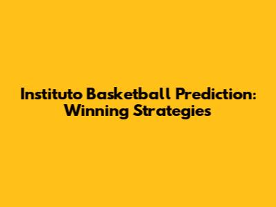 Instituto Basketball Prediction: Winning Strategies