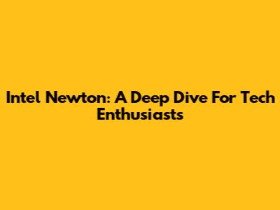Intel Newton: A Deep Dive For Tech Enthusiasts