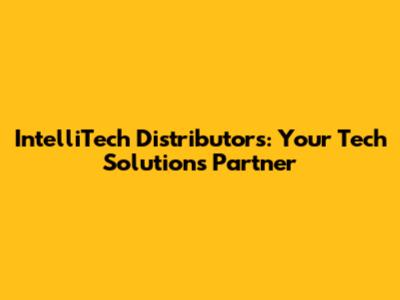 IntelliTech Distributors: Your Tech Solutions Partner