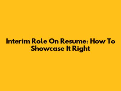 Interim Role On Resume: How To Showcase It Right