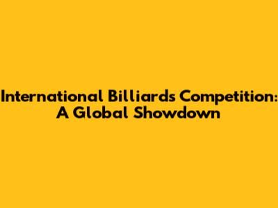 International Billiards Competition: A Global Showdown