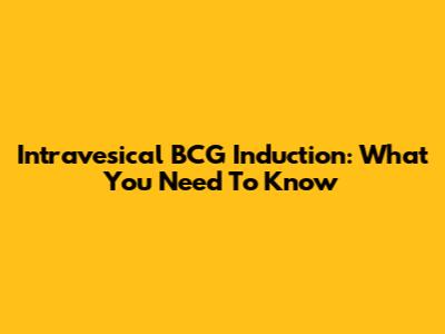 Intravesical BCG Induction: What You Need To Know