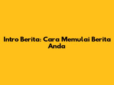Intro Berita: Cara Memulai Berita Anda