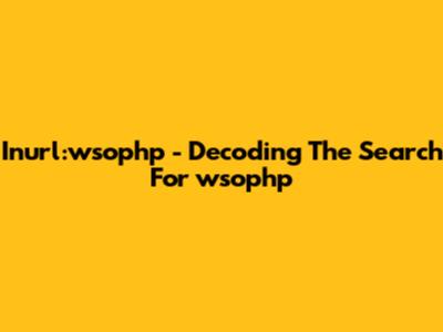 Inurl:wsophp - Decoding The Search For "wsophp"