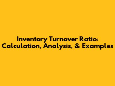 Inventory Turnover Ratio: Calculation, Analysis, & Examples