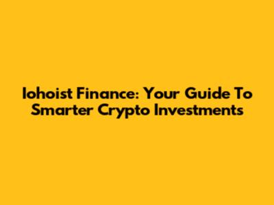 Iohoist Finance: Your Guide To Smarter Crypto Investments