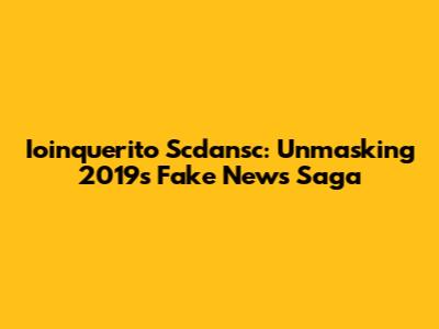 Ioinquerito Scdansc: Unmasking 2019's Fake News Saga