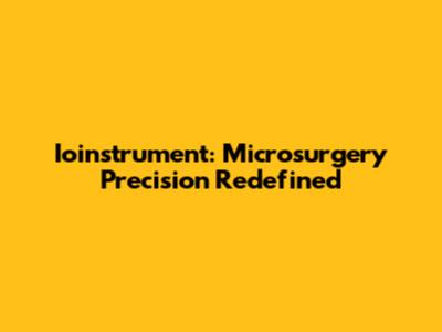 Ioinstrument: Microsurgery Precision Redefined