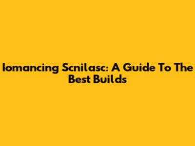 Iomancing Scnilasc: A Guide To The Best Builds