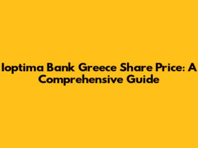 Ioptima Bank Greece Share Price: A Comprehensive Guide
