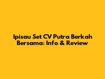 Ipisau Set CV Putra Berkah Bersama: Info & Review