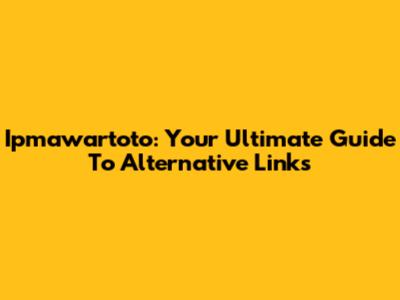 Ipmawartoto: Your Ultimate Guide To Alternative Links