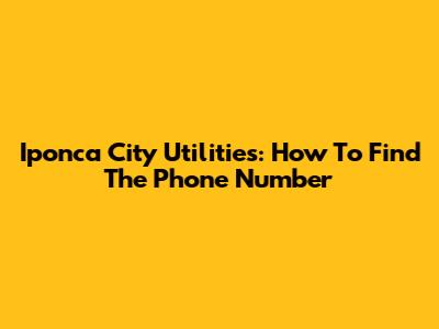 Iponca City Utilities: How To Find The Phone Number