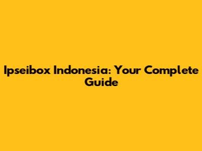Ipseibox Indonesia: Your Complete Guide