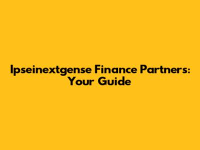 Ipseinextgense Finance Partners: Your Guide