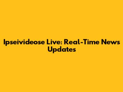 Ipseivideose Live: Real-Time News Updates
