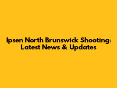 Ipsen North Brunswick Shooting: Latest News & Updates