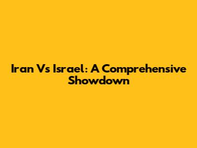 Iran Vs Israel: A Comprehensive Showdown