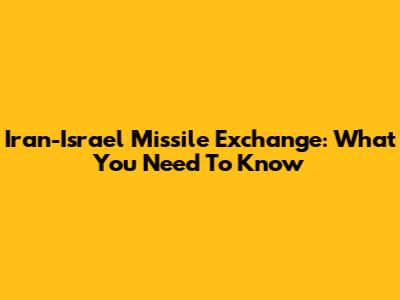 Iran-Israel Missile Exchange: What You Need To Know