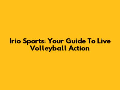 Irio Sports: Your Guide To Live Volleyball Action
