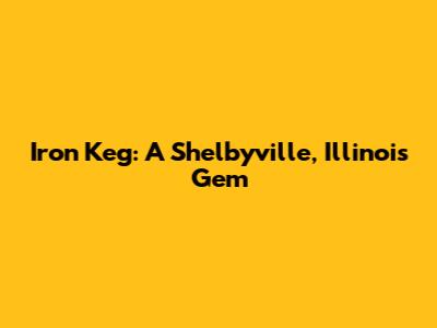 Iron Keg: A Shelbyville, Illinois Gem
