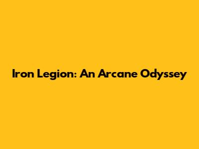 Iron Legion: An Arcane Odyssey