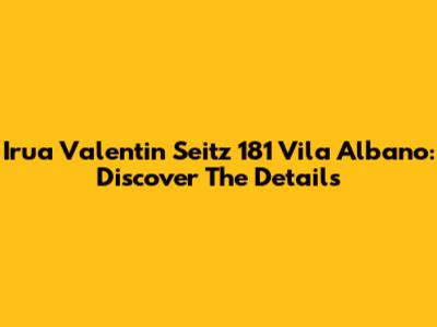 Irua Valentin Seitz 181 Vila Albano: Discover The Details