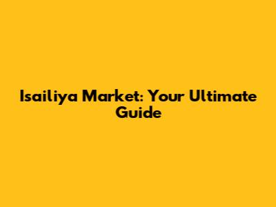 Isailiya Market: Your Ultimate Guide