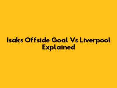 Isak's Offside Goal Vs Liverpool Explained