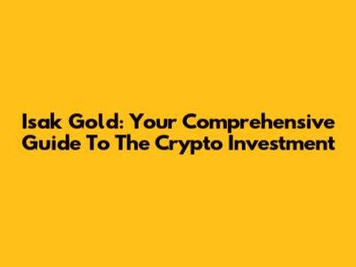 Isak Gold: Your Comprehensive Guide To The Crypto Investment