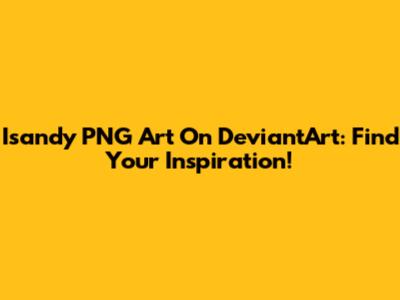 Isandy PNG Art On DeviantArt: Find Your Inspiration!