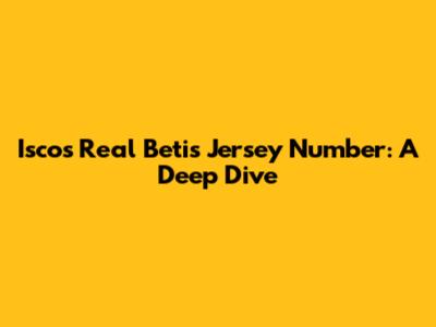 Isco's Real Betis Jersey Number: A Deep Dive