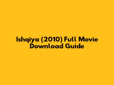 Ishqiya (2010) Full Movie Download Guide