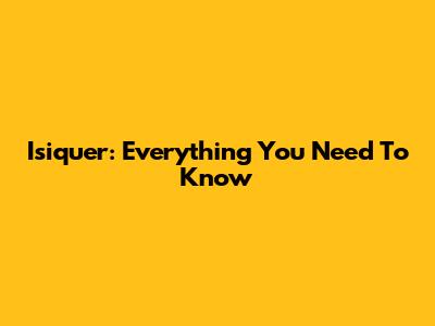 Isiquer: Everything You Need To Know