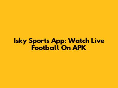 Isky Sports App: Watch Live Football On APK