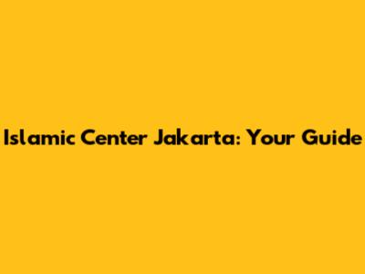 Islamic Center Jakarta: Your Guide