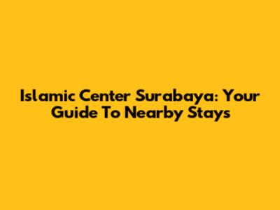 Islamic Center Surabaya: Your Guide To Nearby Stays