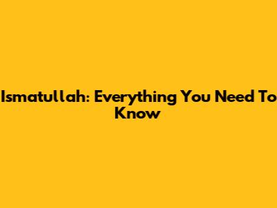 Ismatullah: Everything You Need To Know