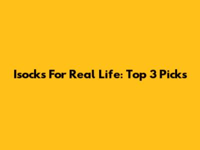Isocks For Real Life: Top 3 Picks
