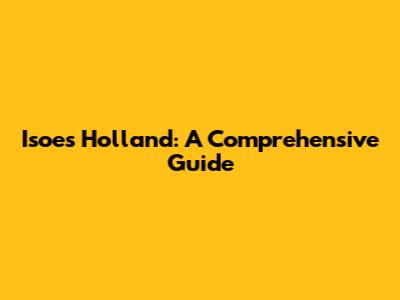 Isoes Holland: A Comprehensive Guide